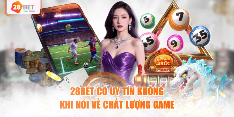 28BET có uy tín không khi nói về chất lượng game
