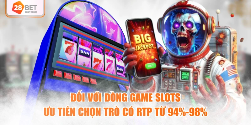 Đối với dòng game Slots ưu tiên chọn trò có RTP từ 94%-98%