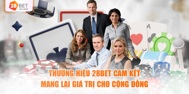 Thương hiệu 28BET cam kết mang lại giá trị cho cộng đồng